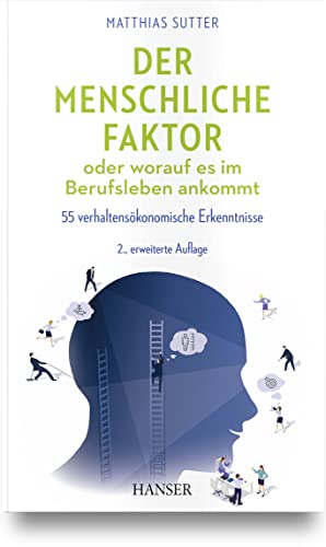 Der menschliche Faktor oder worauf es im Berufsleben ankommt: 55 verhaltensökonomische Erkenntnisse von Carl Hanser Verlag GmbH & Co. KG